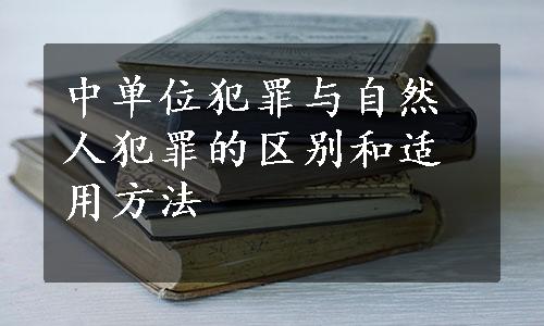 中单位犯罪与自然人犯罪的区别和适用方法