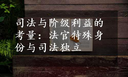 司法与阶级利益的考量：法官特殊身份与司法独立