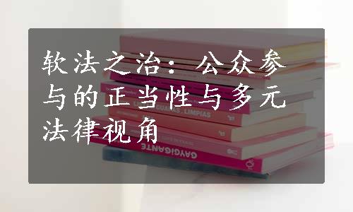 软法之治：公众参与的正当性与多元法律视角