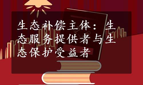 生态补偿主体：生态服务提供者与生态保护受益者