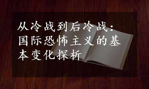 从冷战到后冷战：国际恐怖主义的基本变化探析