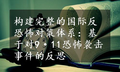 构建完整的国际反恐怖对策体系：基于对9·11恐怖袭击事件的反思