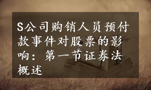 S公司购销人员预付款事件对股票的影响：第一节证券法概述