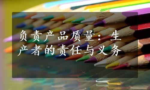 负责产品质量：生产者的责任与义务