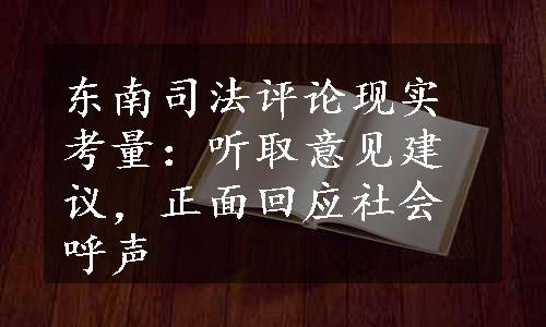 东南司法评论现实考量：听取意见建议，正面回应社会呼声