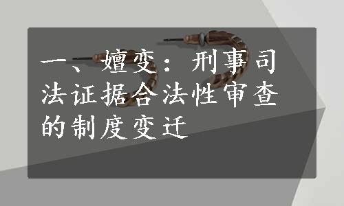 一、嬗变：刑事司法证据合法性审查的制度变迁