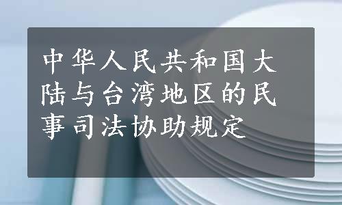 中华人民共和国大陆与台湾地区的民事司法协助规定