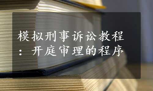 模拟刑事诉讼教程：开庭审理的程序