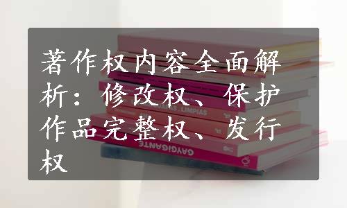 著作权内容全面解析：修改权、保护作品完整权、发行权