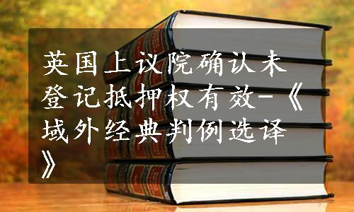 英国上议院确认未登记抵押权有效-《域外经典判例选译》