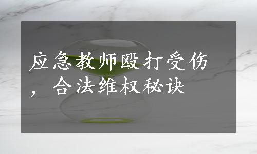 应急教师殴打受伤，合法维权秘诀