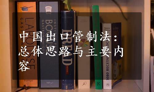 中国出口管制法：总体思路与主要内容