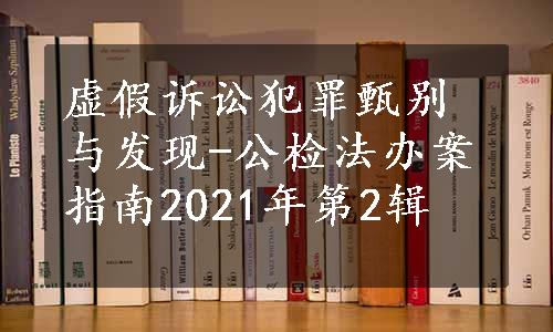 虚假诉讼犯罪甄别与发现-公检法办案指南2021年第2辑