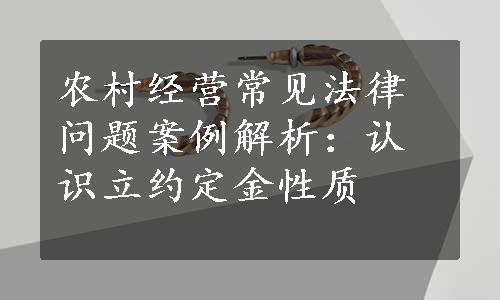 农村经营常见法律问题案例解析：认识立约定金性质