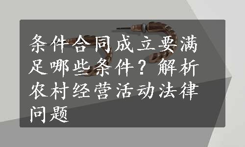 条件合同成立要满足哪些条件？解析农村经营活动法律问题