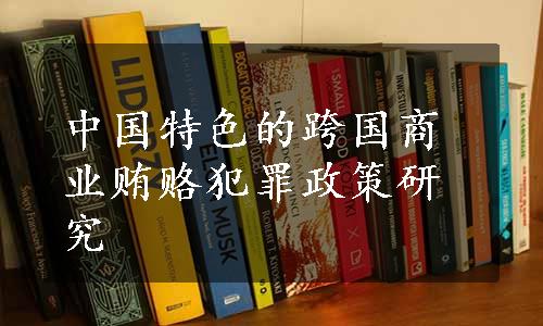 中国特色的跨国商业贿赂犯罪政策研究