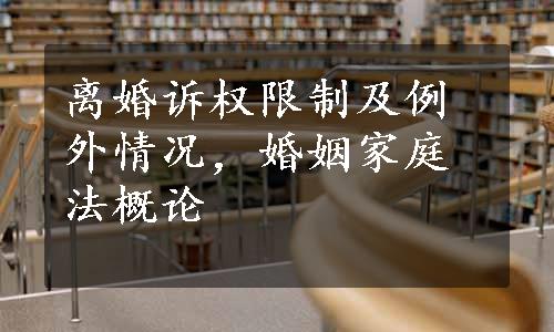 离婚诉权限制及例外情况，婚姻家庭法概论