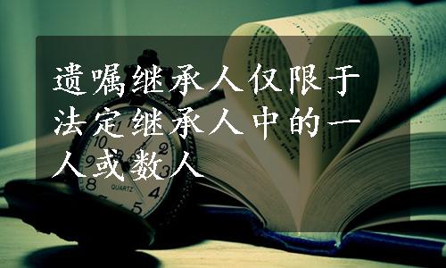 遗嘱继承人仅限于法定继承人中的一人或数人