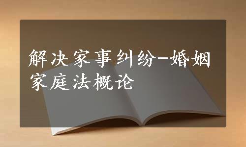 解决家事纠纷-婚姻家庭法概论