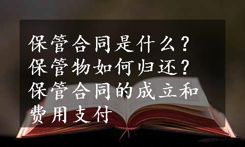 保管合同是什么？保管物如何归还？保管合同的成立和费用支付