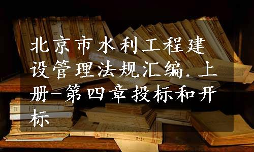 北京市水利工程建设管理法规汇编.上册-第四章投标和开标