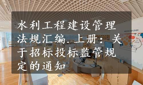 水利工程建设管理法规汇编.上册：关于招标投标监管规定的通知