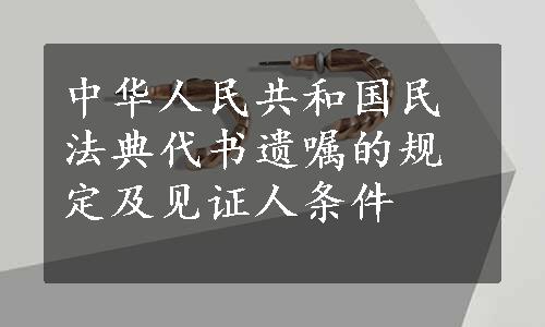 中华人民共和国民法典代书遗嘱的规定及见证人条件