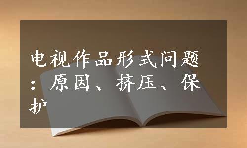 电视作品形式问题：原因、挤压、保护