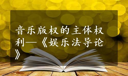 音乐版权的主体权利—《娱乐法导论》