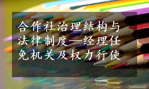 合作社治理结构与法律制度—经理任免机关及权力行使