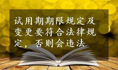 试用期期限规定及变更要符合法律规定，否则会违法