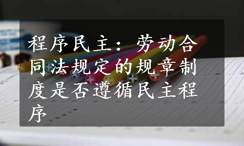 程序民主：劳动合同法规定的规章制度是否遵循民主程序