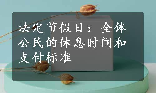 法定节假日：全体公民的休息时间和支付标准