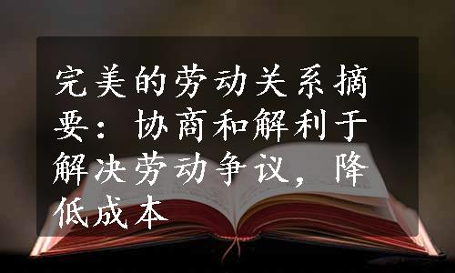 完美的劳动关系摘要：协商和解利于解决劳动争议，降低成本