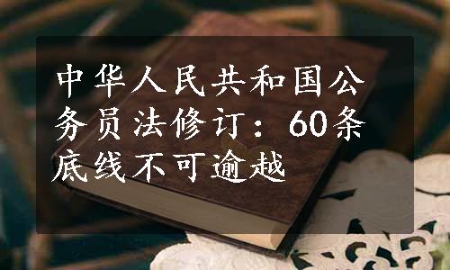 中华人民共和国公务员法修订：60条底线不可逾越