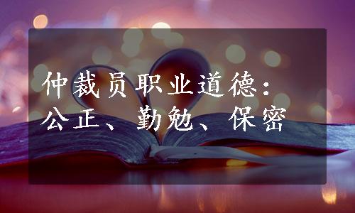 仲裁员职业道德：公正、勤勉、保密