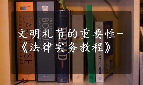 文明礼节的重要性-《法律实务教程》