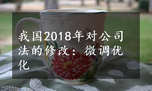 我国2018年对公司法的修改：微调优化