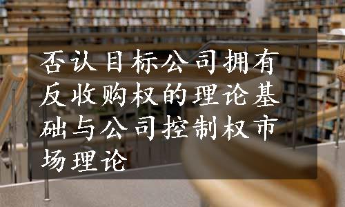 否认目标公司拥有反收购权的理论基础与公司控制权市场理论