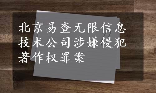 北京易查无限信息技术公司涉嫌侵犯著作权罪案