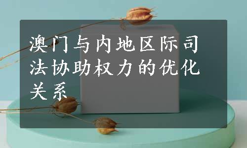 澳门与内地区际司法协助权力的优化关系