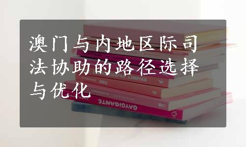 澳门与内地区际司法协助的路径选择与优化