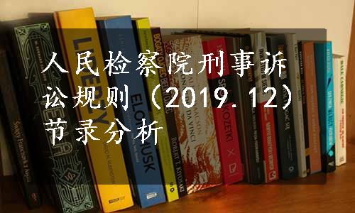 人民检察院刑事诉讼规则（2019.12）节录分析