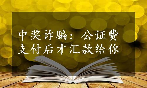 中奖诈骗：公证费支付后才汇款给你