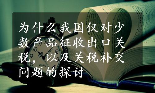 为什么我国仅对少数产品征收出口关税，以及关税补交问题的探讨