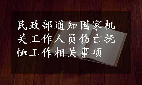 民政部通知国家机关工作人员伤亡抚恤工作相关事项