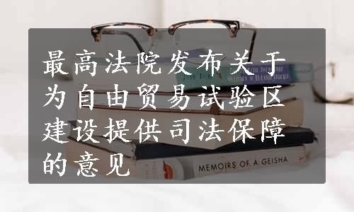 最高法院发布关于为自由贸易试验区建设提供司法保障的意见