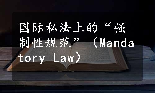 国际私法上的“强制性规范”（Mandatory Law）