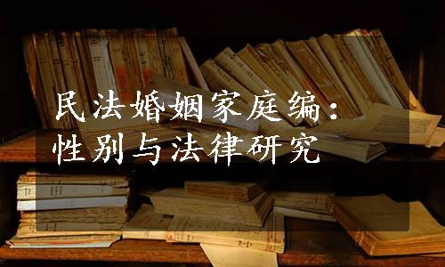 民法婚姻家庭编：性别与法律研究