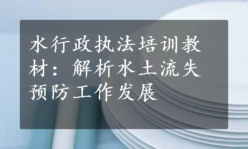 水行政执法培训教材：解析水土流失预防工作发展